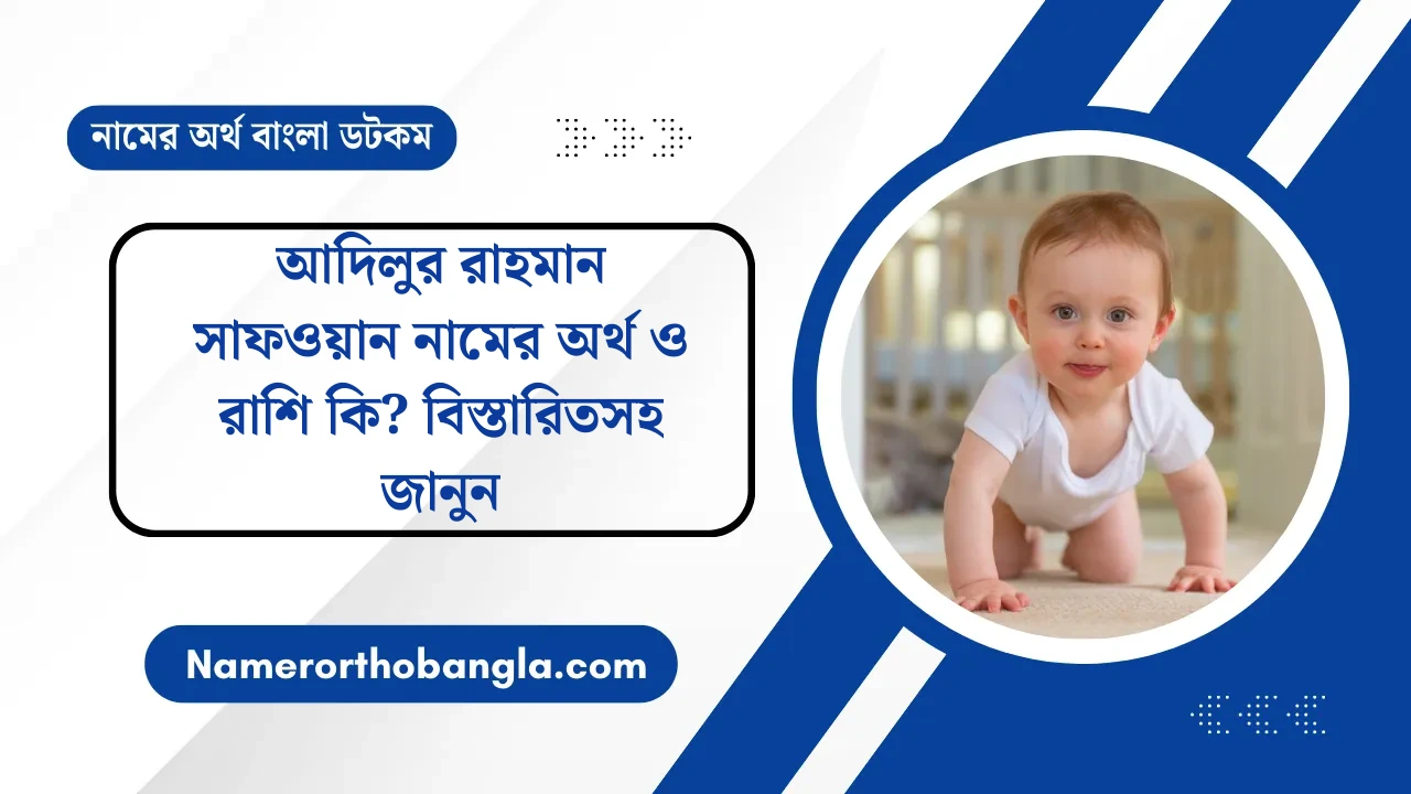 আদিলুর রাহমান সাফওয়ান নামের অর্থ ও রাশি কি? বিস্তারিতসহ জানুন — নামের অর্থ বাংলা