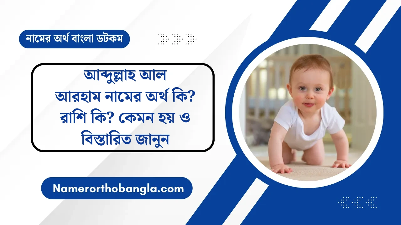 আব্দুল্লাহ আল আরহাম নামের অর্থ কি? রাশি কি? কেমন হয় ও বিস্তারিত জানুন — নামের অর্থ বাংলা