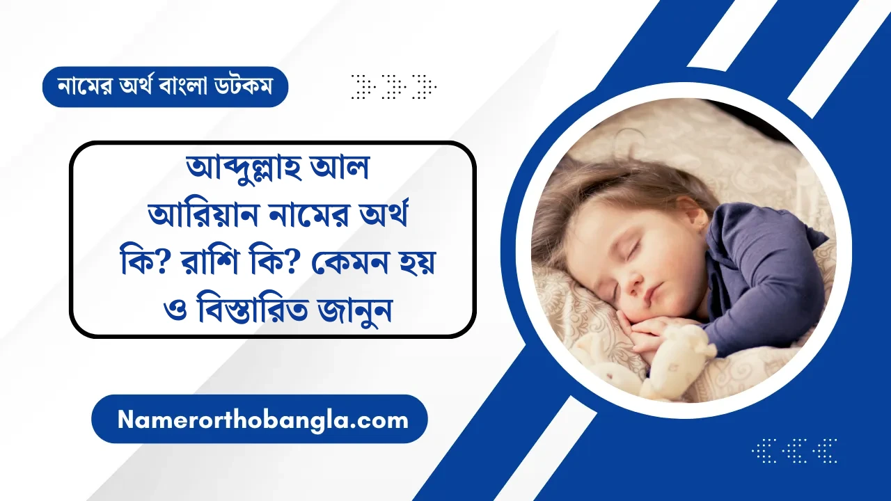 আব্দুল্লাহ আল আরিয়ান নামের অর্থ কি? রাশি কি? কেমন হয় ও বিস্তারিত জানুন — নামের অর্থ বাংলা