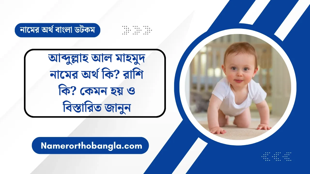 আব্দুল্লাহ আল মাহমুদ নামের অর্থ কি? রাশি কি? কেমন হয় ও বিস্তারিত জানুন — নামের অর্থ বাংলা