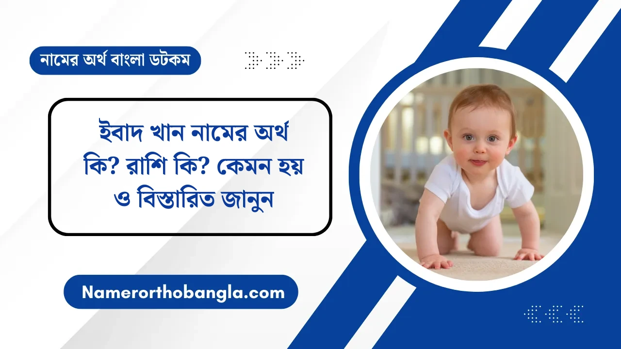 ইবাদ খান নামের অর্থ কি? রাশি কি? কেমন হয় ও বিস্তারিত জানুন — নামের অর্থ বাংলা