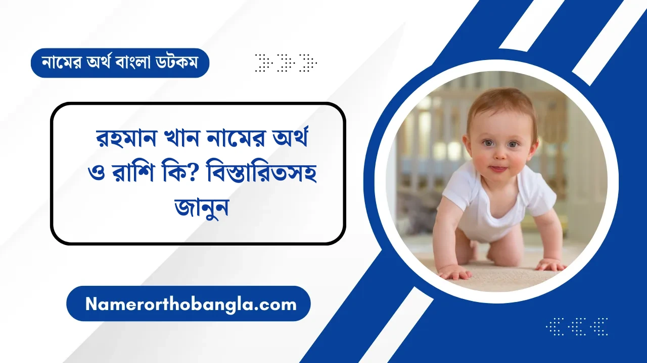 রহমান খান নামের অর্থ ও রাশি কি? বিস্তারিতসহ জানুন — নামের অর্থ বাংলা