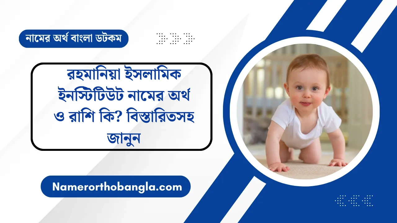 রহমানিয়া ইসলামিক ইনস্টিটিউট নামের অর্থ ও রাশি কি? বিস্তারিতসহ জানুন — নামের অর্থ বাংলা